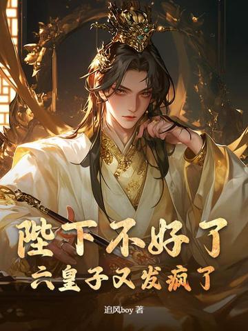 陛下不好了，六皇子又发疯了！