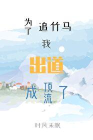 为了追竹马我出道成顶流了[娱乐圈]